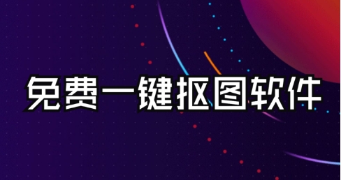 一鍵摳圖軟件版本大全-一鍵摳圖全部版本集合-一鍵摳圖各種版本推薦