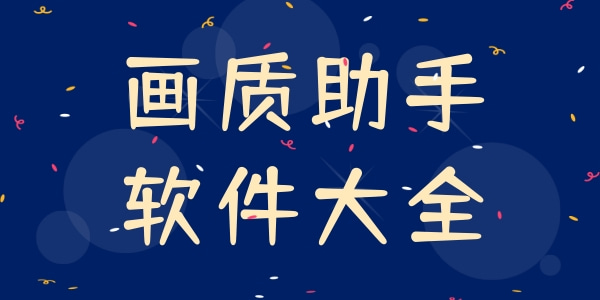 熱門必備畫質(zhì)助手軟件推薦-手機(jī)必備畫質(zhì)助手排行榜-手游畫質(zhì)助手軟件大全
