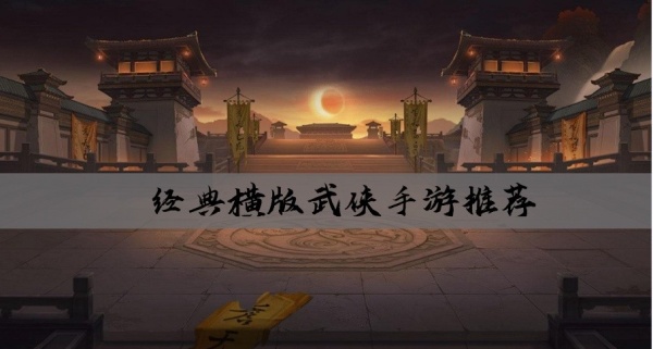 武俠手機(jī)游戲大全下載-橫版武俠手游排行榜-好玩的武俠手游推薦